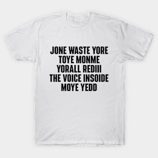 JONE WASTE YORE TOYE MONME YORALL REDIII THE VOICE INSOIDE MOYE YEDD T-Shirt